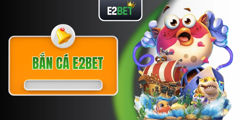Bắn Cá E2BET - Vùng Vẫy Giữa Đại Dương, Săn Thưởng Lớn