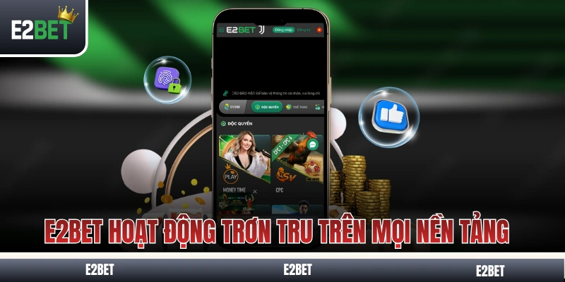 E2BET hoạt động trơn tru trên mọi nền tảng khác nhau