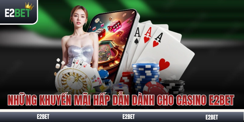 Những khuyến mãi hấp dẫn dành cho casino E2BET