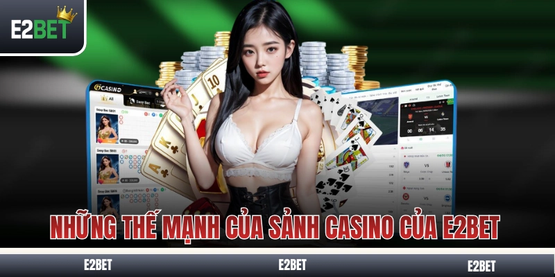 Điểm qua những thế mạnh của sảnh casino của E2BET