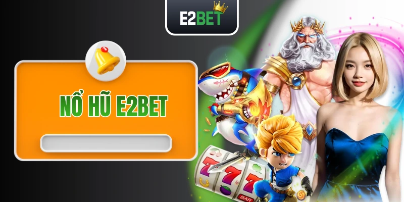 Nổ Hũ E2BET - Săn Hũ Cực Chất, Tiền Về Ngây Ngất Mỗi Ngày!
