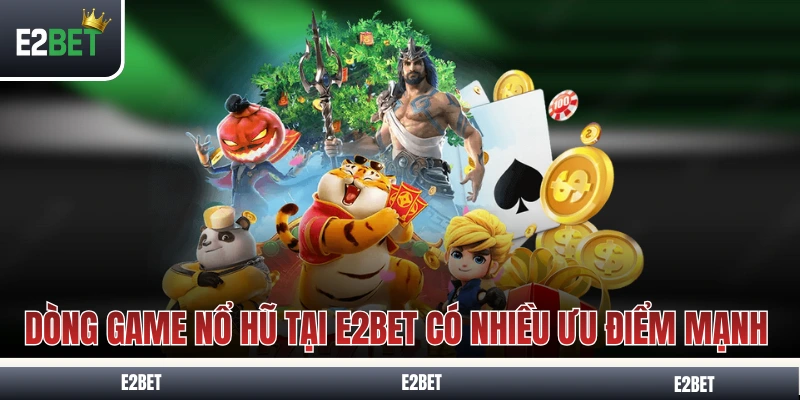 Dòng game nổ hũ tại E2BET có nhiều ưu điểm mạnh
