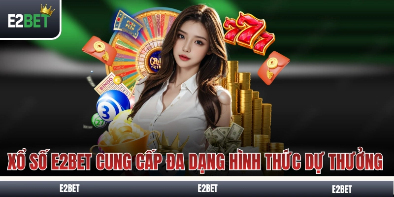 Xổ số E2BET cung cấp đa dạng hình thức dự thưởng
