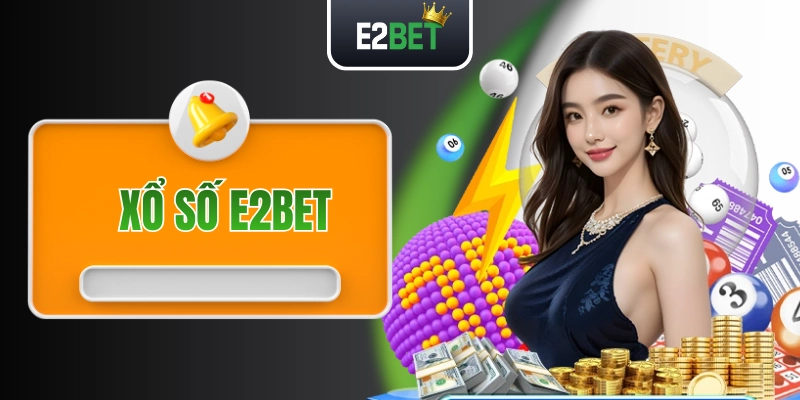 Xổ Số E2BET - Dự Thưởng Siêu Tiện Lợi, Đổi Đời Mỗi Ngày